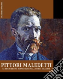 Pittori maledetti. Le biografie più tormentate della storia dell'arte libro