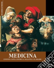 Medicina. L'infinita lotta contro la malattia e il dolore libro