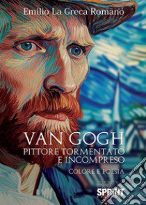 Van Gogh. Pittore tormentato e incompreso libro di La Greca Romano Emilio