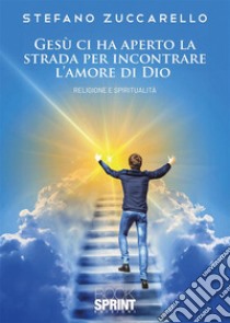 Gesù ci ha aperto la strada per incontrare l'amore di Dio libro di Zuccarello Stefano