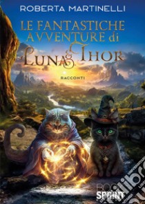 Le fantastiche avventure di Luna & Thor libro di Martinelli Roberta