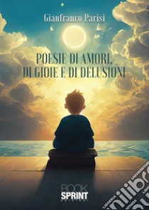 Poesie di amori, di gioie e di delusioni libro di Parisi Gianfranco