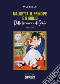 Maliditta, il principe e il giglio. Dalla terrazza di Cefalù libro di Mamidi