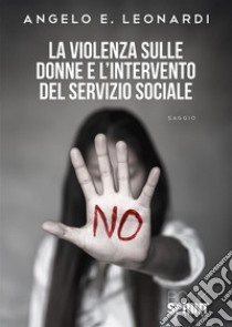 La violenza sulle donne e l'intervento del servizio sociale libro di Leonardi Angelo E.