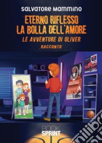 Eterno riflesso. La bolla dell'amore. Le avventure di Oliver libro di Mammino Salvatore