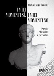 I miei momenti sì, i miei momenti no libro di Centini Maria Laura