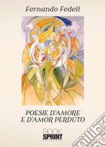 Poesie d'amore e d'amor perduto libro di Fedeli Fernando