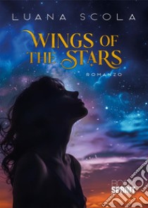 Wings of the stars libro di Scola Luana