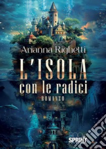 L'isola con le radici libro di Righetti Arianna