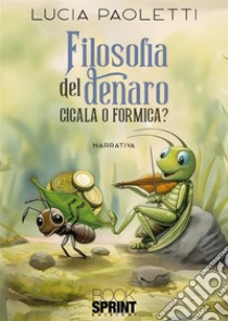 Filosofia del denaro. Cicala o formica? libro di Paoletti Lucia