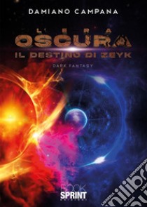 L'era oscura. Il destino di Zeyk libro di Campana Damiano