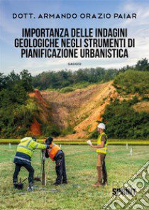 Importanza delle indagini geologiche negli strumenti di pianificazione urbanistica libro di Paiar Armando Orazio