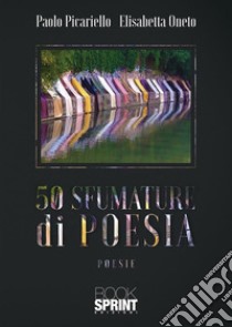 50 sfumature di poesia libro di Picariello Paolo; Oneto Elisabetta