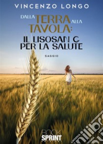 Dalla terra alla tavola: il Lisosan G per la salute libro di Longo Vincenzo