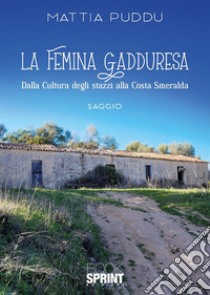 La femina Gadduresa. Dalla cultura degli stazzi alla Costa Smeralda libro di Puddu Mattia