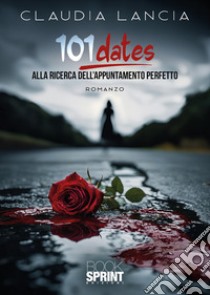 101 dates. Alla ricerca dell'appuntamento perfetto libro di Lancia Claudia