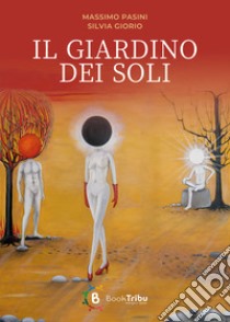 Il giardino dei soli libro di Pasini Massimo; Giorio Silvia; Morozzi G. (cur.)