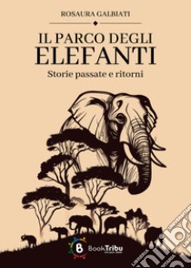 Il parco degli elefanti: storie passate e ritorni libro di Galbiati Rosaura; Eliselle (cur.)