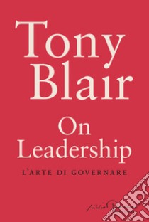 On leadership. L'arte di governare libro di Blair Tony