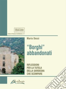 «Borghi» abbandonati. Riflessioni per la tutela della Sardegna che scompare libro di Dessì Maria