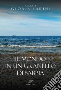 Il mondo in un granello di sabbia libro di Larini G. (cur.)