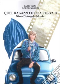 Quel ragazzo della curva b. Nino D'Angelo movie libro di Izzo Fabio; Lupi Gordiano