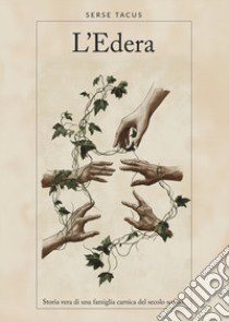 L'edera. Storia vera di una famiglia carnica del secolo scorso libro di Tacus Serse