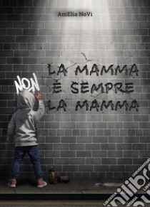 La mamma non è sempre la mamma libro di Novi Amelia