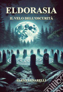 Eldorasia. Il velo dell'oscurità libro di Lunarelli Elena