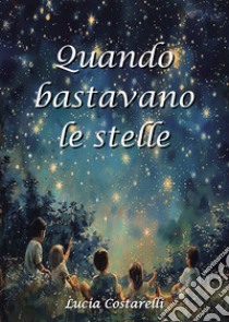 Quando bastavano le stelle libro di Costarelli Lucia