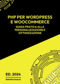 PHP per WordPress e WooCommerce. Guida pratica alla personalizzazione e ottimizzazione libro di Gaglio Simone