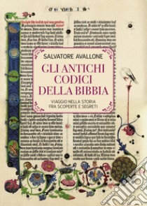 Gli Antichi Codici della Bibbia. Viaggio nella storia fra scoperte e segreti libro di Avallone Salvatore