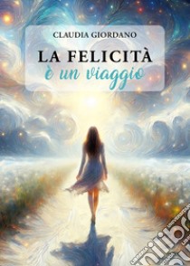 La felicità è un viaggio libro di Giordano Claudia