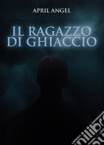 Il ragazzo di ghiaccio libro di April Angel