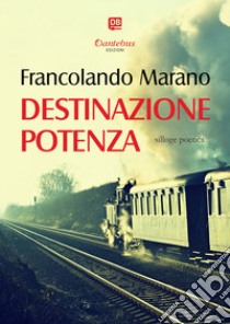 Destinazione Potenza libro di Marano Francolando