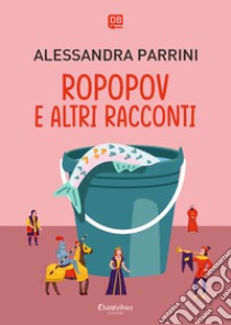 Ropopov e altri racconti libro di Parrini Alessandra