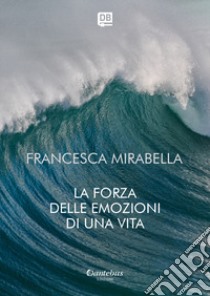 La forza delle emozioni di una vita libro di Mirabella Francesca