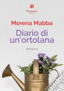 Diario di un'ortolana libro di Mabba Morena