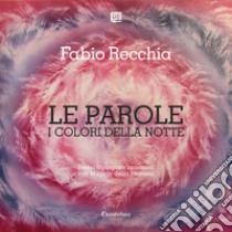 Le parole... i colori della notte. Nuova ediz. libro di Recchia Fabio