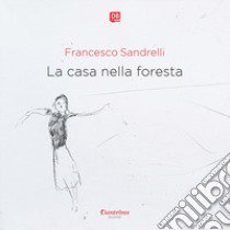 La casa nella foresta. Nuova ediz. libro di Sandrelli Francesco