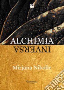 Alchimia inversa. Nuova ediz. libro di Nikolic Mirjana