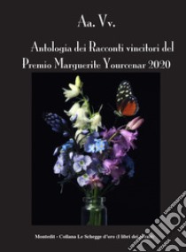 Antologia dei racconti vincitori del Premio Marguerite Yourcenar 2020 libro