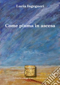 Come piuma in ascesa libro di Ingegneri Lucia