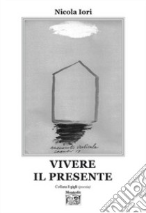 Vivere il presente libro di Iori Nicola