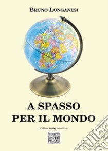 A spasso per il mondo libro di Longanesi Bruno