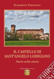 Il castello di Sant'Angelo Lodigiano. Storie nella storia libro di Tarantino Elisabetta