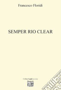 Semper rio clear libro di Floridi Francesco