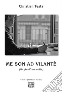 Me son ad Vilantè (Un fio d'una volta) libro di Testa Christian