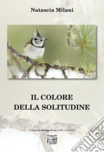 Il colore della solitudine libro di Milani Natascia