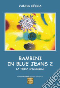 Bambini in blue-jeans. Vol. 2: La terra invisibile libro di Sessa Vanda